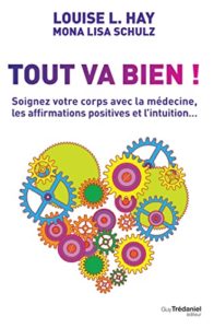 Maladie et pathologie : le langage du corps 3 Tout va bien ! : Soignez votre corps avec la médecine, les affirmations positives et l'intuition...