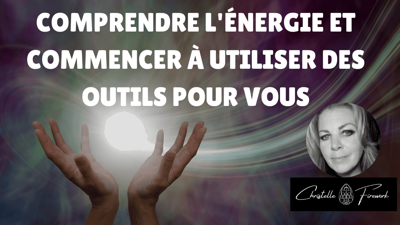 Comprendre l’énergie et commencer à utiliser des outils pour vous