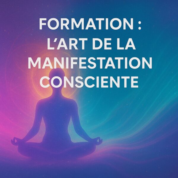 Formation : L’Art de la Manifestation Consciente